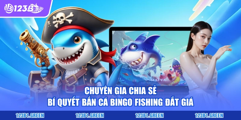 Chuyên gia chia sẻ bí quyết bắn cá Bingo Fishing đắt giá