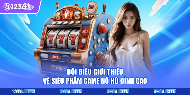 Đôi điều giới thiệu về siêu phẩm game nổ hũ đỉnh cao