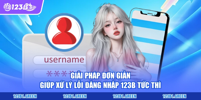 Giải pháp đơn giản giúp xử lý lỗi đăng nhập 123b tức thì