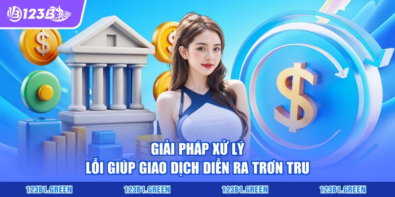 Giải pháp xử lý lỗi giúp giao dịch diễn ra trơn tru
