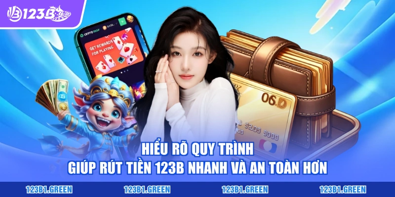 Hiểu rõ quy trình giúp rút tiền 123b nhanh và an toàn hơn