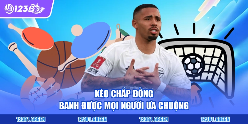 Kèo chấp đồng banh được mọi người ưa chuộng