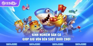 Kinh Nghiệm Bắn Cá - Giúp Giữ Vốn Bền Suốt Buổi Chơi