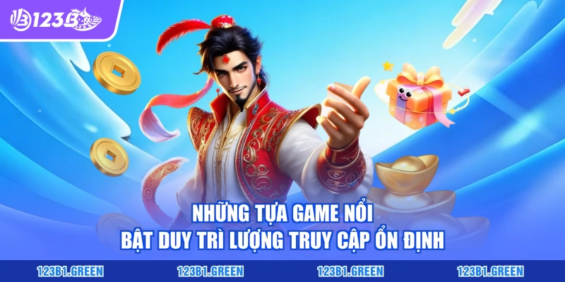 Những tựa game nổi bật duy trì lượng truy cập ổn định