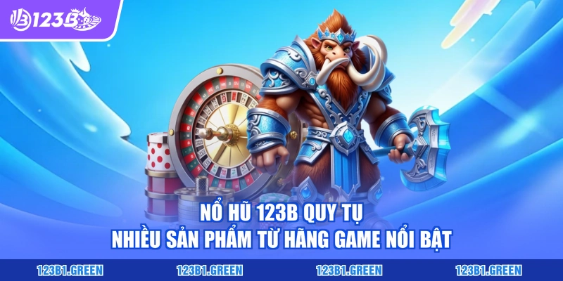 Nổ hũ 123B quy tụ nhiều sản phẩm từ hãng game nổi bật