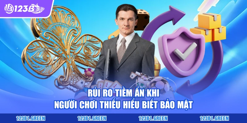 Rủi ro tiềm ẩn khi người chơi thiếu hiểu biết bảo mật